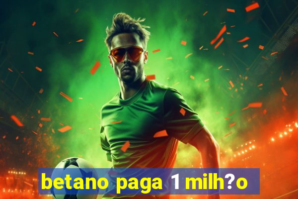 betano paga 1 milh?o