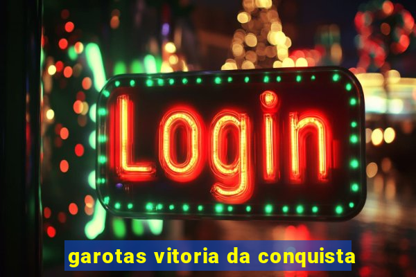 garotas vitoria da conquista