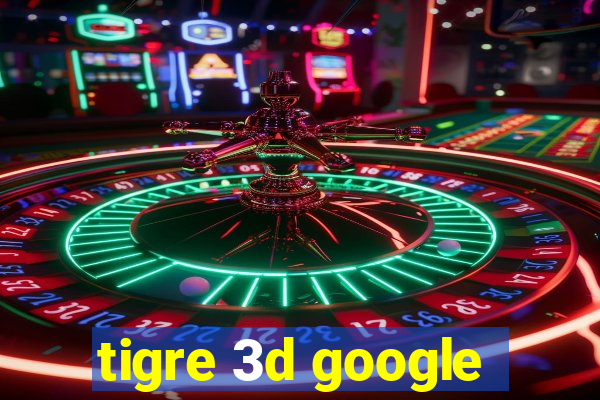 tigre 3d google