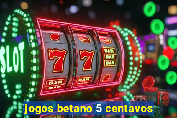 jogos betano 5 centavos