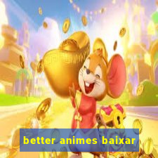 better animes baixar