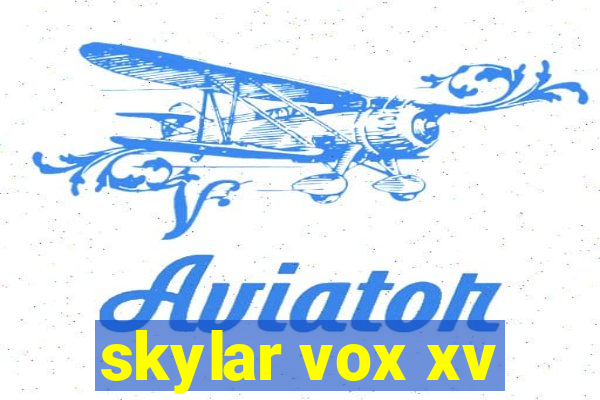 skylar vox xv