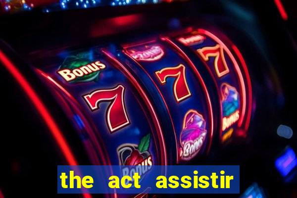 the act assistir online pobreflix