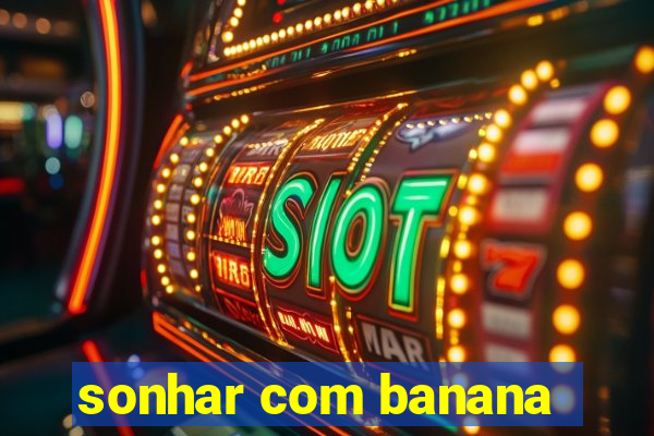 sonhar com banana